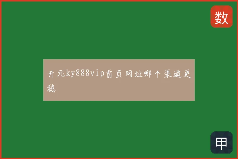 开元ky888vip首页网址哪个渠道更稳