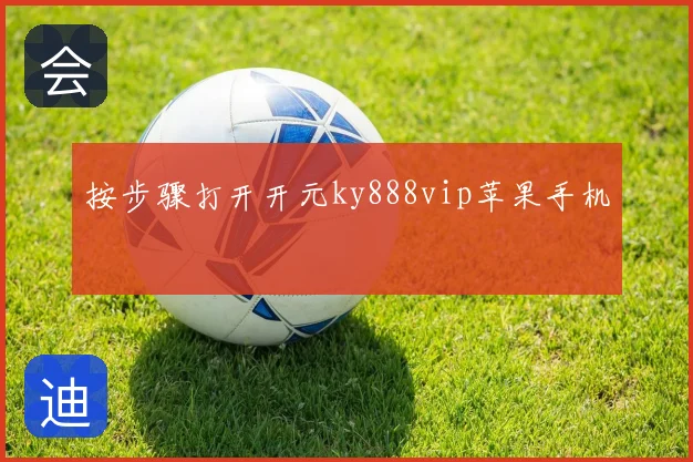 按步骤打开开元ky888vip苹果手机